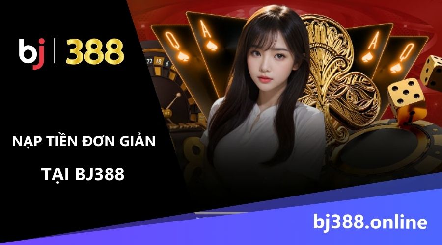 cách nạp tiền BJ388 đơn giản an toàn