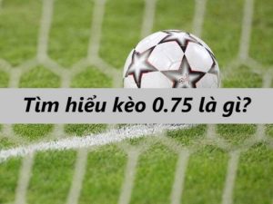 Kèo chấp 0.75